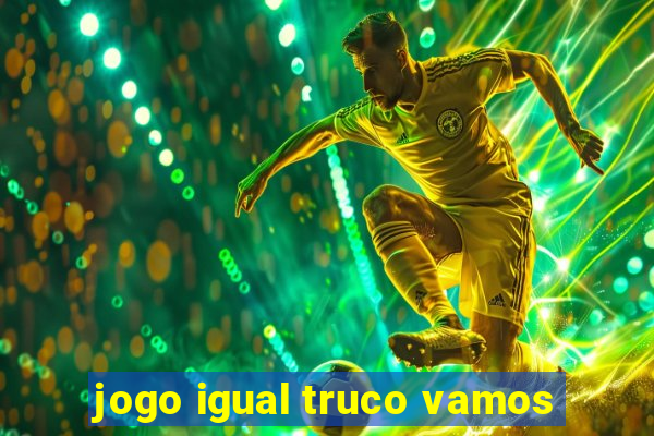 jogo igual truco vamos